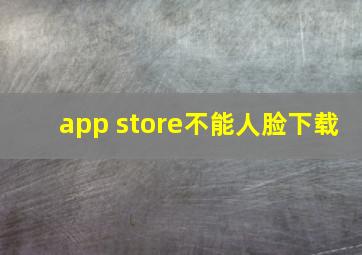 app store不能人脸下载